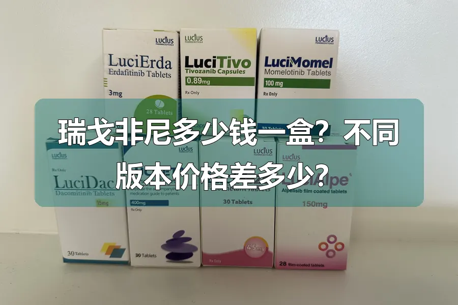瑞戈非尼多少钱一盒？不同版本价格差多少？